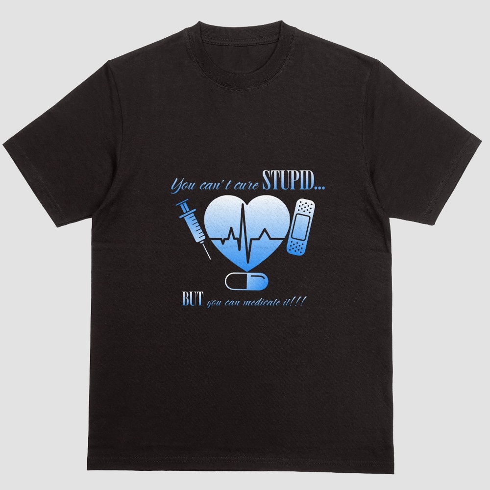 NURSING RELATED "YOU CAN'T CURE STUPID" CUSTOMIZED DTF T-SHIRT. 100% COTTON